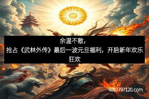 余温不散,抢占《武林外传》最后一波元旦福利,开启新年欢乐狂欢