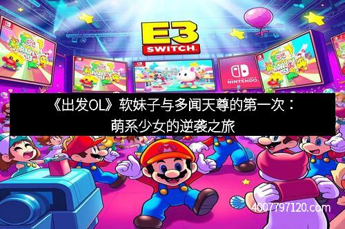 《出发OL》软妹子与多闻天尊的第一次:萌系少女的逆袭之旅